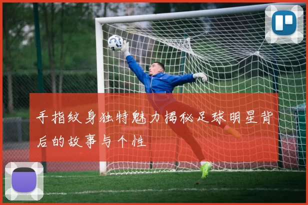 手指纹身独特魅力揭秘足球明星背后的故事与个性