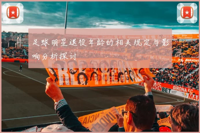 足球明星退役年龄的相关规定与影响分析探讨