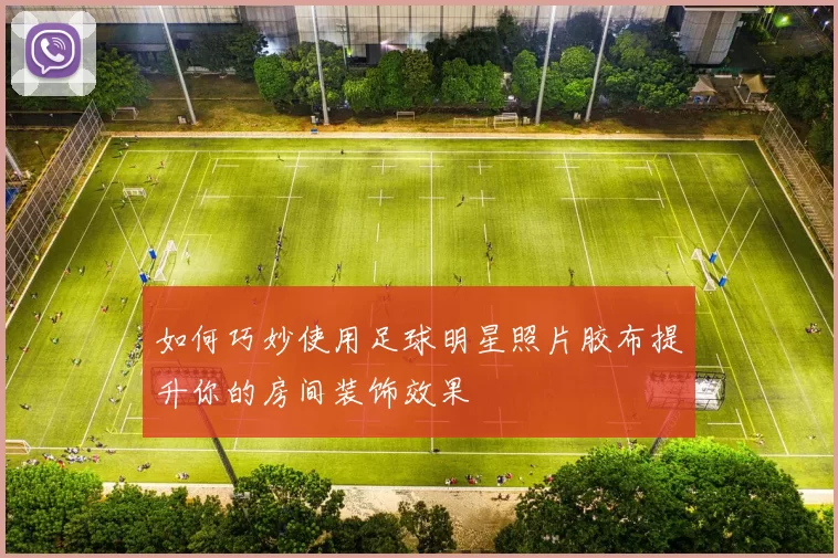 如何巧妙使用足球明星照片胶布提升你的房间装饰效果