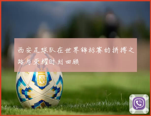 西安足球队在世界锦标赛的拼搏之路与荣耀时刻回顾