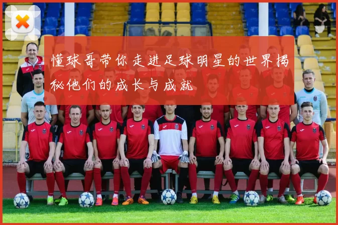 懂球哥带你走进足球明星的世界揭秘他们的成长与成就
