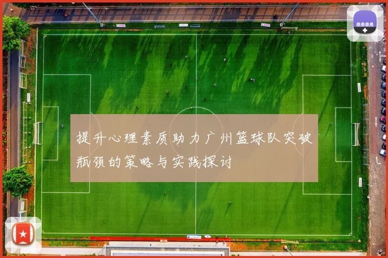 提升心理素质助力广州篮球队突破瓶颈的策略与实践探讨