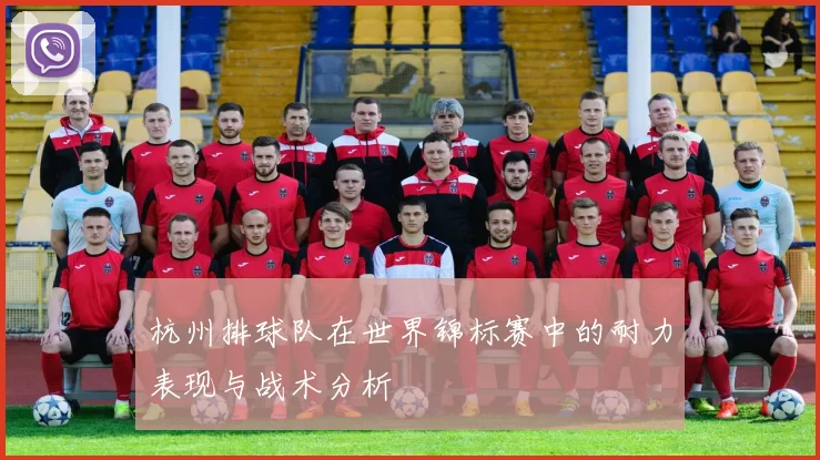 杭州排球队在世界锦标赛中的耐力表现与战术分析