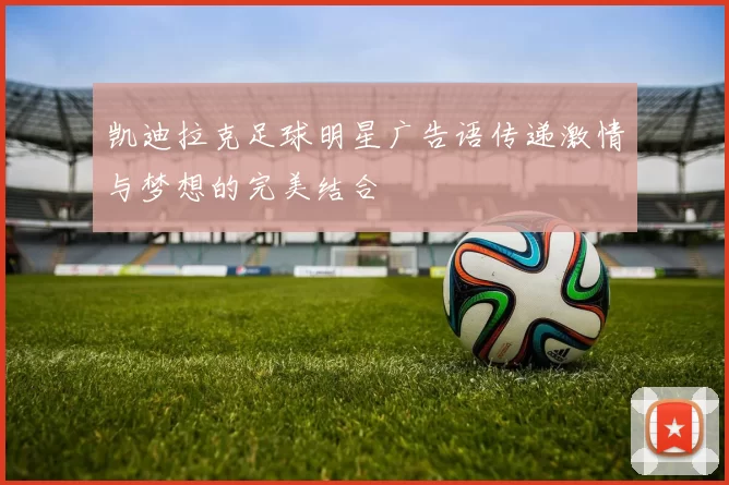 凯迪拉克足球明星广告语传递激情与梦想的完美结合